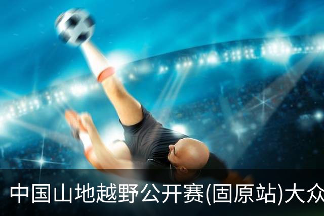 中国山地越野公开赛(固原站)大众组别开赛 轻量赛道解锁六盘山水烟火